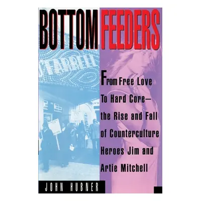 "Bottom Feeders: From Free Love to Hard Core" - "" ("Hubner John")