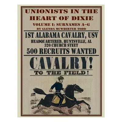 "Unionists in the Heart of Dixie: 1st Alabama Cavalry, Usv, Volume 1" - "" ("Todd Glenda McWhirt