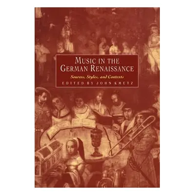 "Music in the German Renaissance: Sources, Styles, and Contexts" - "" ("Kmetz John")