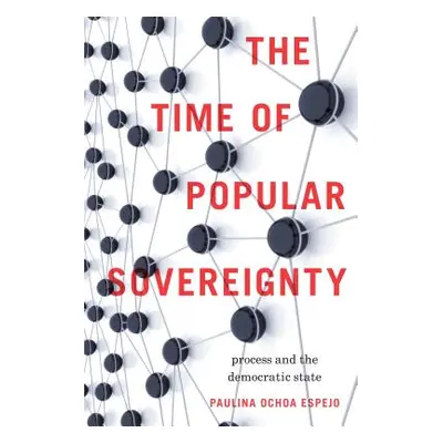 "The Time of Popular Sovereignty: Process and the Democratic State" - "" ("Ochoa Espejo Paulina"