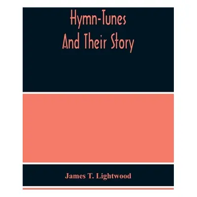 "Hymn-Tunes And Their Story" - "" ("T. Lightwood James")