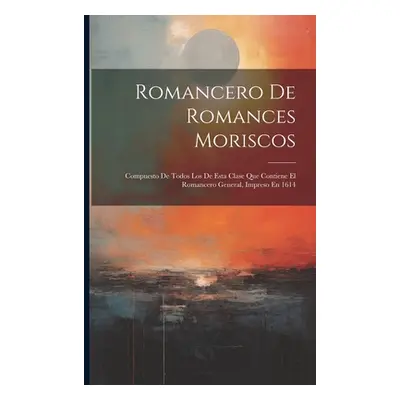 "Romancero De Romances Moriscos: Compuesto De Todos Los De Esta Clase Que Contiene El Romancero 