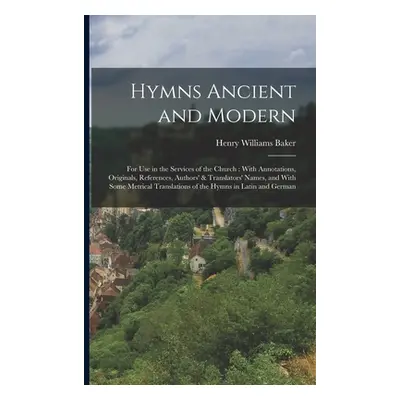 "Hymns Ancient and Modern: For Use in the Services of the Church: With Annotations, Originals, R