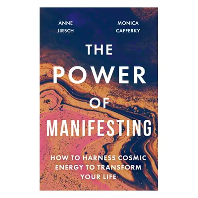 Power of Manifesting - How to harness cosmic energy to transform your life (Jirsch Anne)