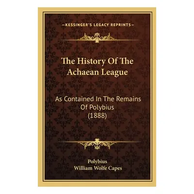 "The History Of The Achaean League: As Contained In The Remains Of Polybius (1888)" - "" ("Polyb