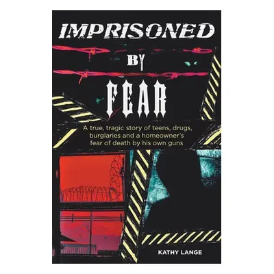 "Imprisoned by Fear: A true, tragic story of teens, drugs, burglaries and a homeowner's fear of 