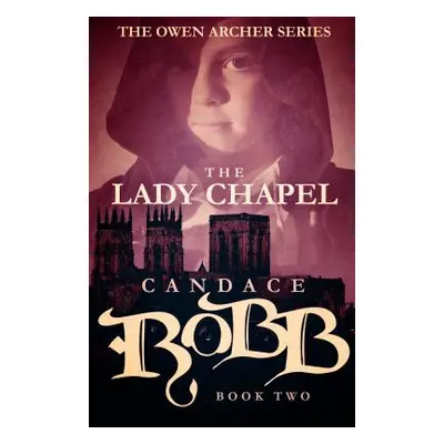 "The Lady Chapel: The Owen Archer Series - Book Two" - "" ("Robb Candace")