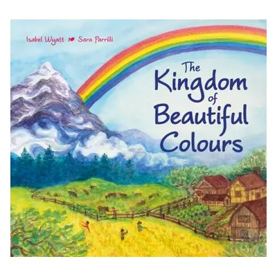 "The Kingdom of Beautiful Colours: A Picture Book for Children" - "" ("Wyatt Isabel")