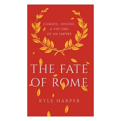 "The Fate of Rome: Climate, Disease, and the End of an Empire" - "" ("Harper Kyle")