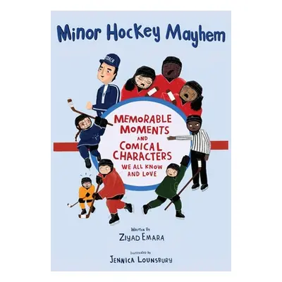 "Minor Hockey Mayhem: Memorable Moments and Comical Characters We All Know and Love" - "" ("Emar