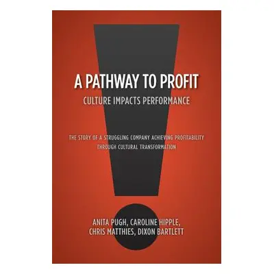 "A Pathway to Profit: Culture Impacts Performance The Story of a Struggling Company Achieving Pr