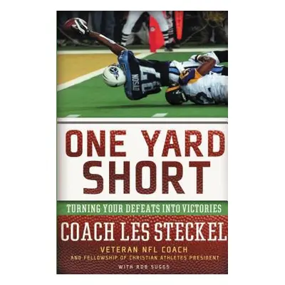 "One Yard Short: Turning Your Defeats Into Victories" - "" ("Steckel Les")