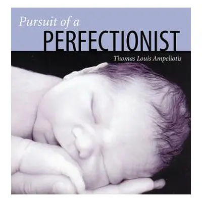 "Pursuit of a Perfectionist" - "" ("Ampeliotis Thomas Louis")