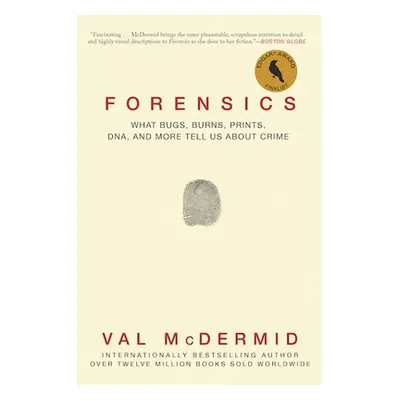 "Forensics: What Bugs, Burns, Prints, Dna, and More Tell Us about Crime" - "" ("McDermid Val")