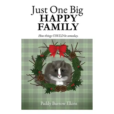 "Just One Big HAPPY FAMILY: How things COULD be someday." - "" ("Elkins Paddy Burrow")