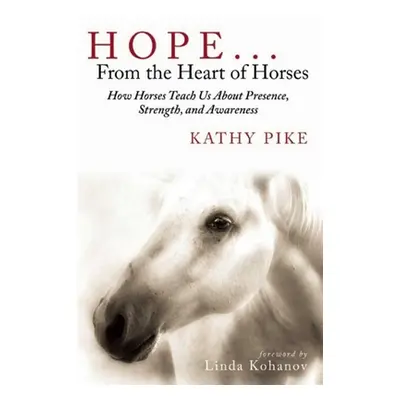 "Hope . . . from the Heart of Horses: How Horses Teach Us about Presence, Strength, and Awarenes