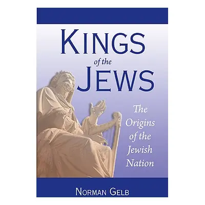 "Kings of the Jews: The Origins of the Jewish Nation" - "" ("Gelb Norman")