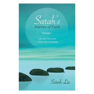 "Sarah's Journey of Faith: Volume 1: Life and Conversion-A Thirty-Day Devotional" - "" ("Liu Sar