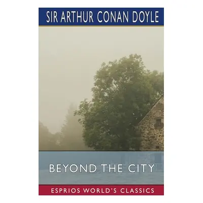 "Beyond the City (Esprios Classics)" - "" ("Doyle Arthur Conan")