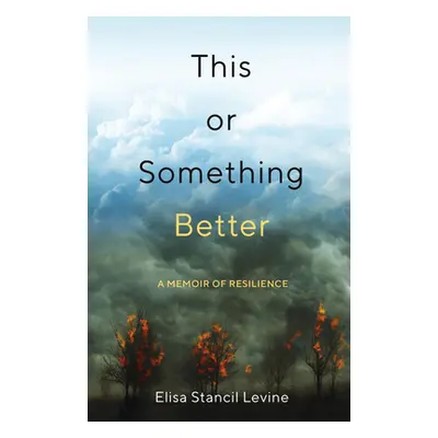 "This or Something Better: A Memoir of Resilience" - "" ("Stancil Levine Elisa")