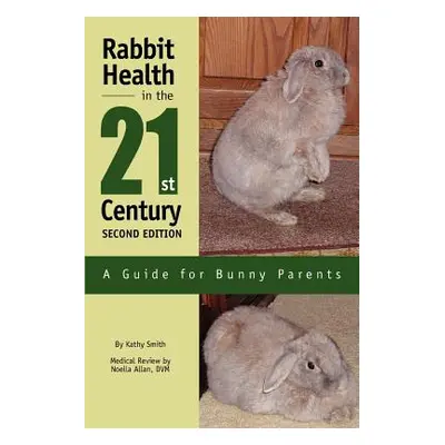 "Rabbit Health in the 21st Century Second Edition: A Guide for Bunny Parents" - "" ("Smith Kathy