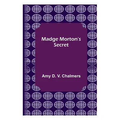 "Madge Morton's Secret" - "" ("D. V. Chalmers Amy")