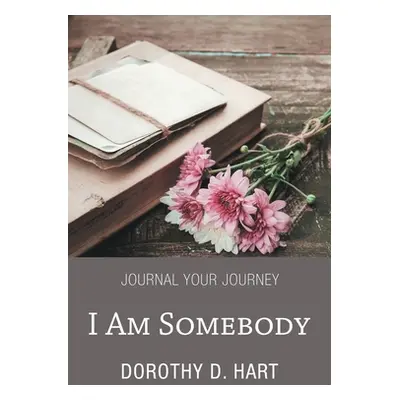 "I Am Somebody: Journal Your Journey" - "" ("Hart Dorothy D.")