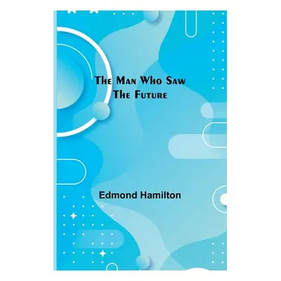 "The Man Who Saw the Future" - "" ("Hamilton Edmond")