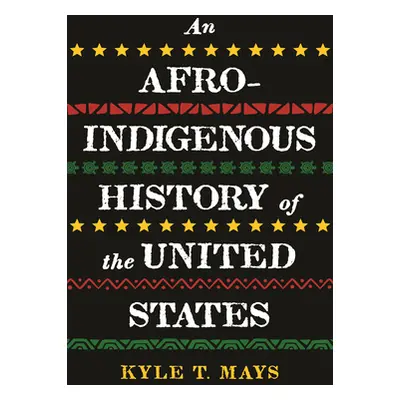 "An Afro-Indigenous History of the United States" - "" ("Mays Kyle T.")