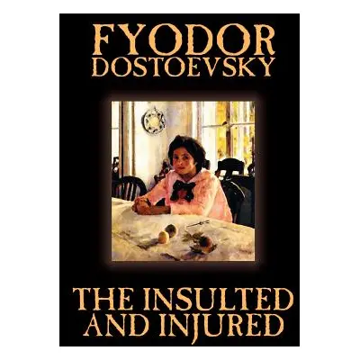 "The Insulted and Injured by Fyodor Mikhailovich Dostoevsky, Fiction, Literary" - "" ("Dostoevsk