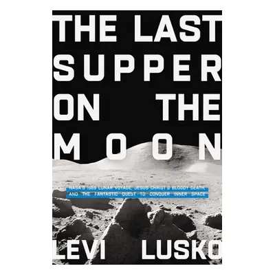 "Last Supper on the Moon: Nasa's 1969 Lunar Voyage, Jesus Christ's Bloody Death, and the Fantast