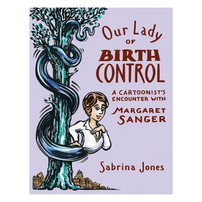 "Our Lady of Birth Control: A Cartoonist's Encounter with Margaret Sanger" - "" ("Jones Sabrina"