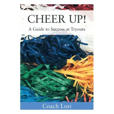 "CHEER UP! A Guide to Success at Tryouts" - "" ("Lori Coach")