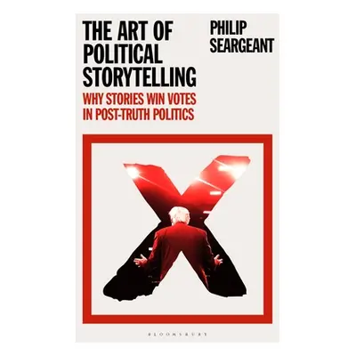 "The Art of Political Storytelling: Why Stories Win Votes in Post-truth Politics" - "" ("Seargea