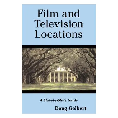 "Film and Television Locations: A State-By-State Guidebook to Moviemaking Sites, Excluding Los A