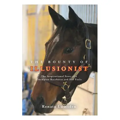 "The Bounty of Illusionist: The inspirational story of a champion racehorse and her foals" - "" 