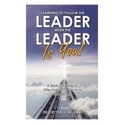 "Learning to Follow the Leader When the Leader Is You!: A Biblical Guide to Effective and Practi