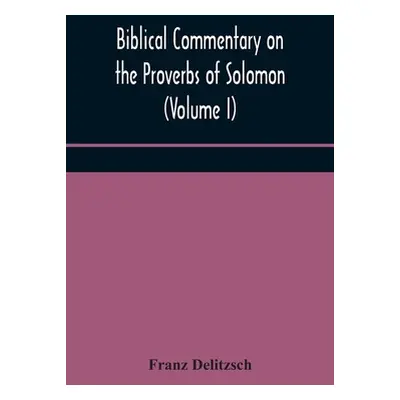 "Biblical commentary on the Proverbs of Solomon (Volume I)" - "" ("Delitzsch Franz")