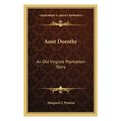 "Aunt Dorothy: An Old Virginia Plantation-Story" - "" ("Preston Margaret J.")