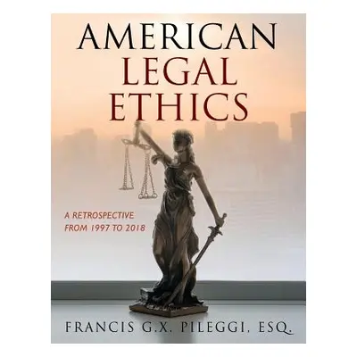 "American Legal Ethics: A Retrospective from 1997 to 2018" - "" ("Pileggi Francis G. X.")