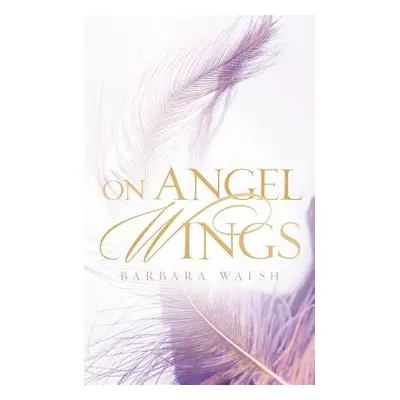 "On Angel Wings" - "" ("Walsh Barbara")