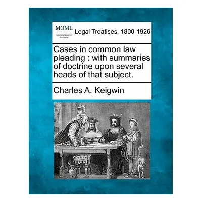 "Cases in common law pleading: with summaries of doctrine upon several heads of that subject." -