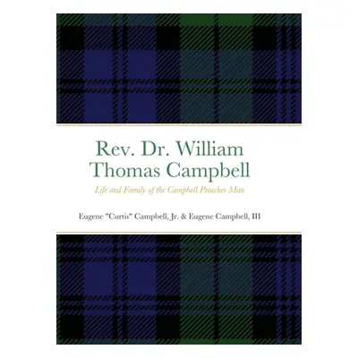 "Rev. Dr. William Thomas Campbell: Life and Family of the Campbell Preacher Man: Life and Family