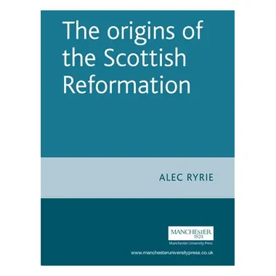 "The Origins of the Scottish Reformation" - "" ("Ryrie Alec")