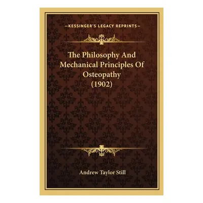 "The Philosophy And Mechanical Principles Of Osteopathy (1902)" - "" ("Still Andrew Taylor")