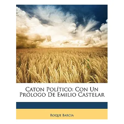 "Caton Poltico: Con Un Prlogo De Emilio Castelar" - "" ("Barcia Roque")