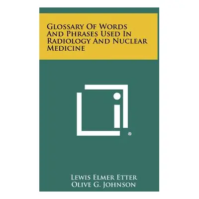 "Glossary Of Words And Phrases Used In Radiology And Nuclear Medicine" - "" ("Etter Lewis Elmer"