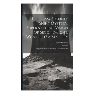 "Hellerism. Second-Sight Mystery. Supernatural Vision Or Second-Sight. What Is It? a Mystery: A 