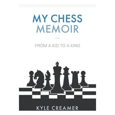 "My Chess Memoir: From a Kid to a King" - "" ("Creamer Kyle")