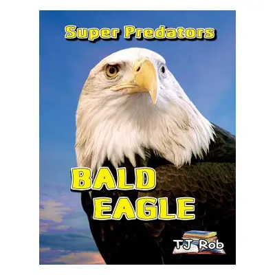 "Bald Eagle: (Age 5 - 8)" - "" ("Rob Tj")